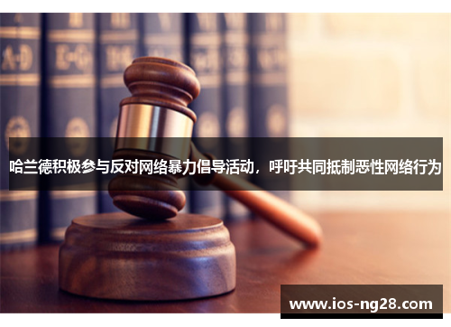 哈兰德积极参与反对网络暴力倡导活动，呼吁共同抵制恶性网络行为