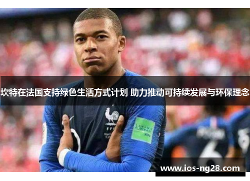坎特在法国支持绿色生活方式计划 助力推动可持续发展与环保理念