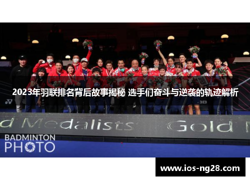 2023年羽联排名背后故事揭秘 选手们奋斗与逆袭的轨迹解析