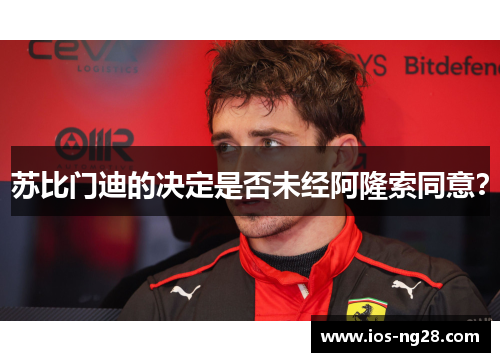 苏比门迪的决定是否未经阿隆索同意？
