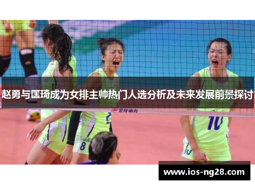 赵勇与匡琦成为女排主帅热门人选分析及未来发展前景探讨