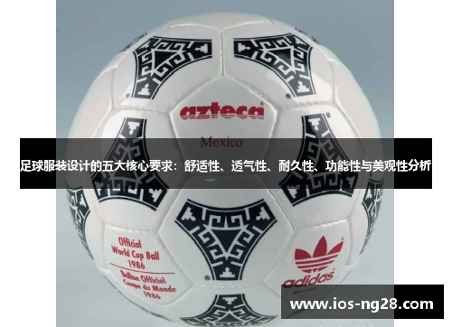 足球服装设计的五大核心要求：舒适性、透气性、耐久性、功能性与美观性分析