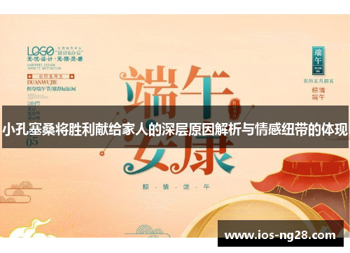 小孔塞桑将胜利献给家人的深层原因解析与情感纽带的体现