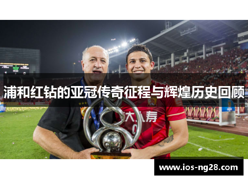 浦和红钻的亚冠传奇征程与辉煌历史回顾